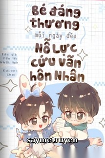 Bé Đáng Thương Mỗi Ngày Đều Nỗ Lực Cứu Vãn Hôn Nhân