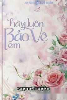 Hãy Luôn Bảo Vệ Em - An Chi Nhược Miên