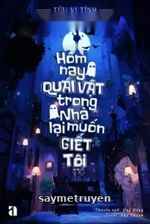 Hôm Nay Quái Vật Trong Nhà Lại Muốn Giết Tôi