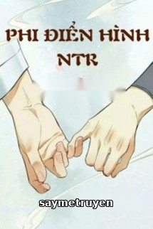 Phi Điển Hình NTR - Nhất Bàn Sao Thanh Đậu