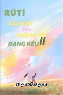 Rút!! Cái Đuôi Của Chồng Tôi Đang Kêu!
