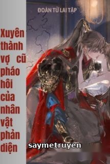 Xuyên Thành Vợ Cũ Pháo Hôi Của Nhân Vật Phản Diện