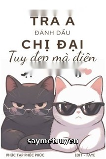 Xuyên Thành Tra A Đánh Dấu Chị Đại Tuy Đẹp Mà Điên