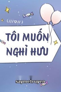 Tôi Muốn Nghỉ Hưu - Hủ Mộc Điêu Dã