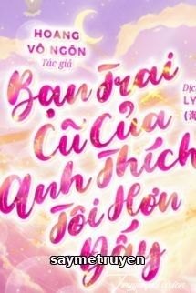 Bạn Trai Cũ Của Anh Thích Tôi Hơn Đấy