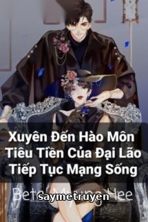 Xuyên Đến Hào Môn Tiêu Tiền Của Đại Lão Tiếp Tục Mạng Sống