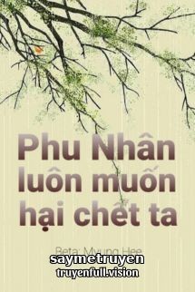 Phu Nhân Luôn Muốn Hại Chết Ta