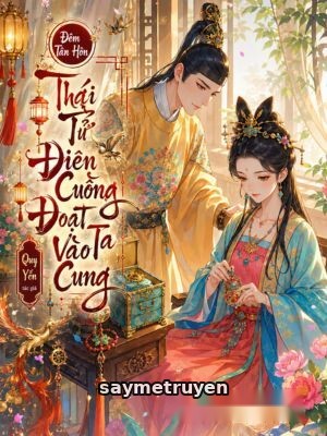 Đêm Tân Hôn, Thái Tử Điên Cuồng Đoạt Ta Vào Cung
