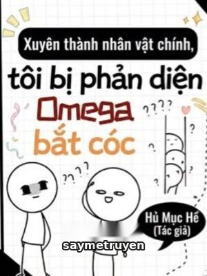Xuyên Thành Nhân Vật Chính, Tôi Bị Omega Phản Diện Bắt Cóc