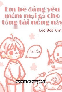 Em Bé Đáng Yêu Mềm Mại Gả Cho Tổng Tài Nóng Nảy