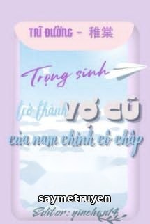Trọng Sinh Trở Thành Vợ Cũ Của Nam Chính Cố Chấp
