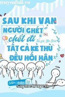 Sau Khi Vạn Người Ghét Chết Đi Tất Cả Kẻ Thù Đều Hối Hận