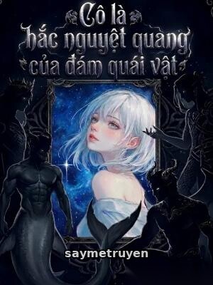 Cô Là Hắc Nguyệt Quang Của Đám Quái Vật