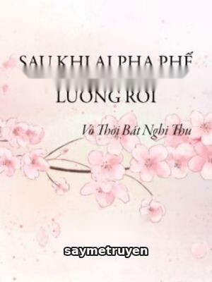 Sau Khi Alpha Phế Có Con Thì Hoàn Lương Rồi