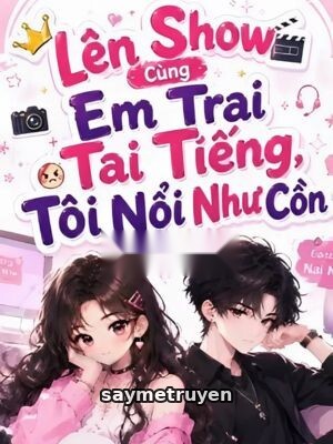 Lên Show Cùng Em Trai Tai Tiếng, Tôi Nổi Như Cồn