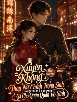 Xuyên Không Thập Niên 80: Thay Nữ Chính Trọng Sinh Gả Cho Quân Quan Vô Sinh