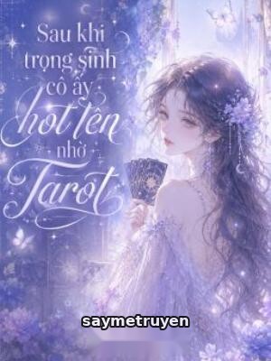 Sau Khi Trọng Sinh, Cô Ấy Hot Lên Nhờ Tarot