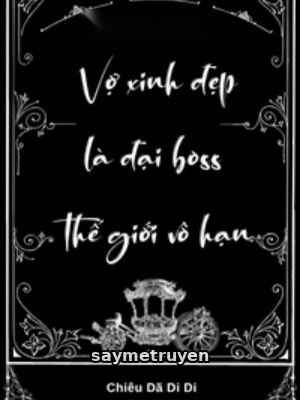 Vợ Xinh Đẹp Là Đại Boss Thế Giới Vô Hạn
