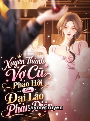 Xuyên Thành Vợ Cũ Pháo Hôi Của Đại Lão Phản Diện