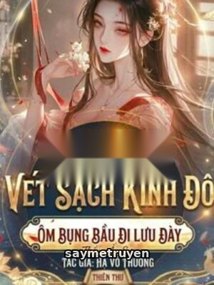 Xuyên Thành Ác Nữ Vét Sạch Kinh Đô, Ôm Bụng Bầu Đi Lưu Đầy