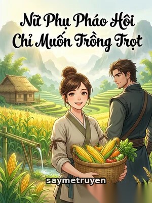 Nữ Phụ Pháo Hôi Chỉ Muốn Trồng Trọt