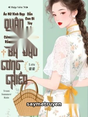 Thập Niên 70: Ác Nữ Xinh Đẹp Dẫn Con Đi Tùy Quân, Quân Nhân Cứng Rắn Bá Đạo Cưng Chiều