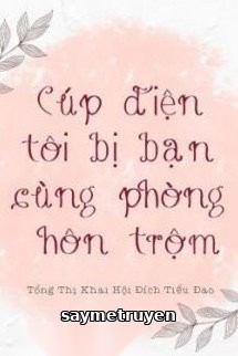 Cúp Điện Tôi Bị Bạn Cùng Phòng Hôn Trộm