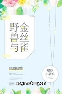 Dã Thú Và Chim Hoàng Yến