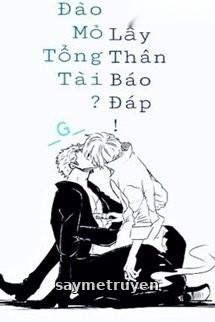 Đào Mỏ Tổng Tài? Lấy Thân Báo Đáp!