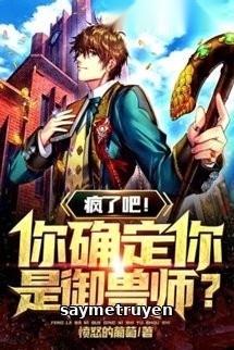 Điên Rồi! Ngươi Xác Định Ngươi Là Ngự Thú Sư