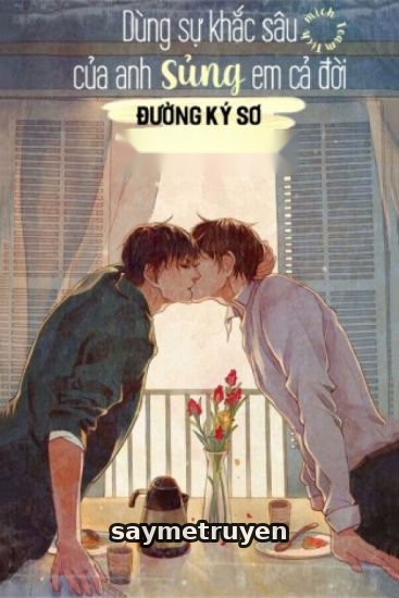 Dùng Sự Khắc Sâu Của Anh Sủng Em Cả Đời