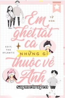 Em Ghét Tất Cả Những Gì Thuộc Về Anh