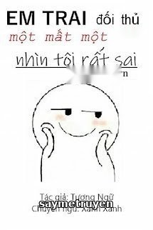 Em Trai Của Đối Thủ Một Mất Một Còn Nhìn Tôi Rất Sai