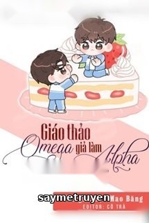Giáo Thảo Omega Giả Làm Alpha Vẫn Bị Phản Công