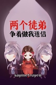 Hai Đồ Đệ Tranh Nhau Làm Đạo Lữ Của Ta