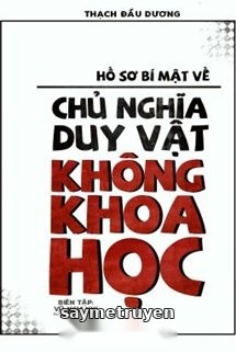 Hồ Sơ Bí Mật Về Chủ Nghĩa Duy Vật Không Khoa Học