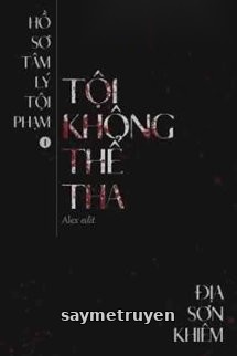 Hồ Sơ Tâm Lý Tội Phạm - Tội Không Thể Tha