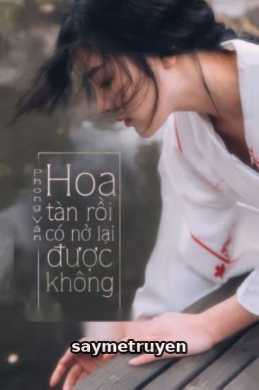 Hoa Tàn Rồi, Có Nở Lại Được Không?