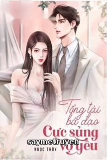 Hôn Nhân Hợp Đồng Tổng Tài Bá Đạo Cực Sủng Vợ Yêu