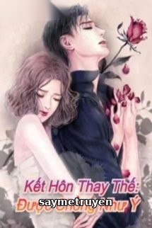 Kết Hôn Thay Thế: Được Chồng Như Ý