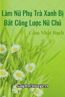 Làm Nữ Phụ Trà Xanh Bị Bắt Công Lược Nữ Chủ