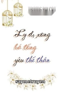 Ly Dị Xong Bá Tổng Yêu Thế Thân