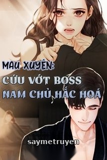 Mau Xuyên: Cứu Vớt Boss Nam Chủ Hắc Hoá