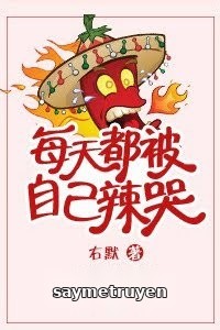 Mỗi Ngày Đều Bị Chính Mình Cay Khóc