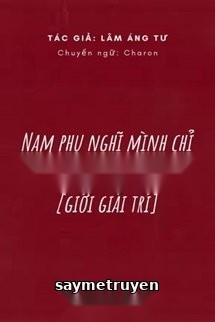 Nam Phụ Nghĩ Mình Chỉ Là Công Cụ Hình Người