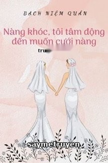 Nàng Khóc, Tôi Tâm Động Đến Muốn Cưới Nàng