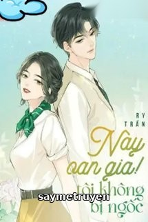 Này Oan Gia!! Tôi Không Bị Ngốc