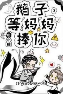 Ngỗng Tử, Đợi Mama Nâng Đỡ Cưng