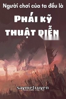 Người Chơi Của Ta Đều Là Phái Kỹ Thuật Diễn