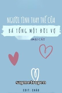 Người Tình Thay Thế Của Bá Tổng Một Đời Vợ
